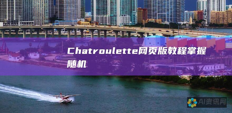 Chatroulette 网页版教程：掌握随机视频聊天艺术