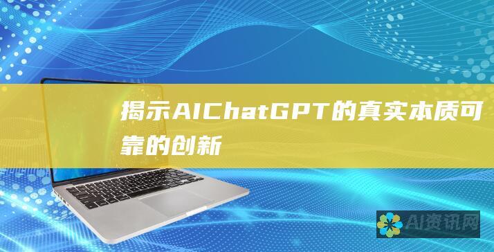 揭示AIChatGPT的真实本质：可靠的创新还是不可靠的失误？