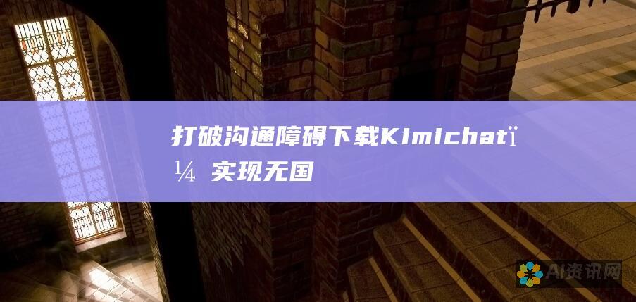 打破沟通障碍：下载 Kimichat，实现无国界交流