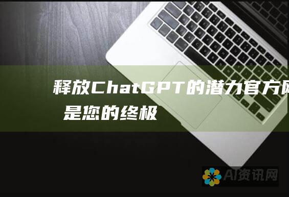 释放 ChatGPT 的潜力：官方网站是您的终极指南和资源库