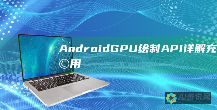 Android GPU 绘制 API 详解：充分利用图形处理能力