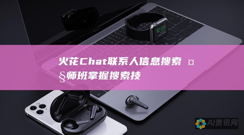 火花 Chat 联系人信息搜索大师班：掌握搜索技巧