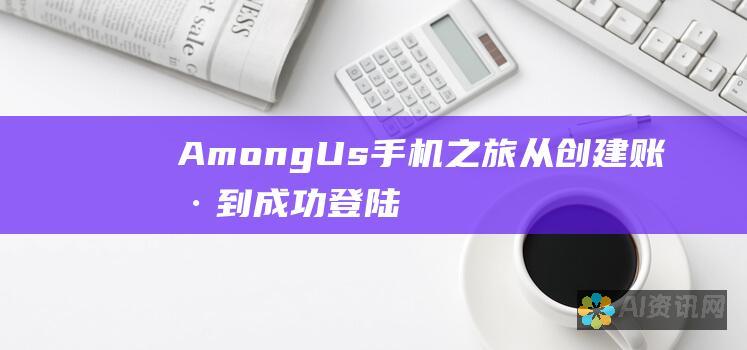 Among Us 手机之旅：从创建账户到成功登陆