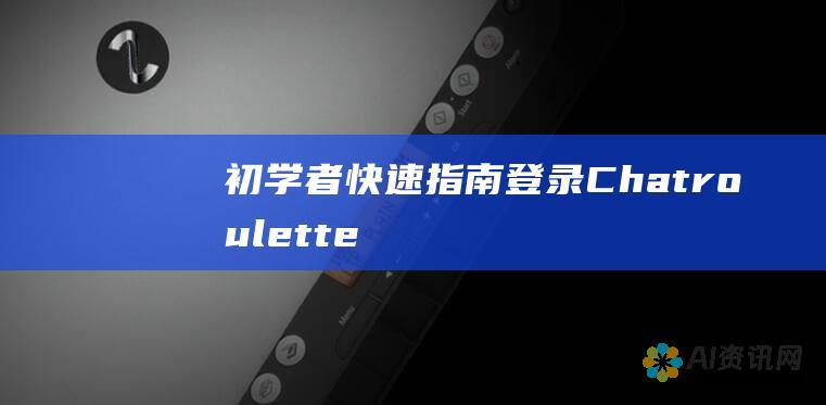 初学者快速指南：登录 Chatroulette 并开始聊天